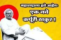 महाराष्ट्राला हवे आहेतः एक नवे कर्पुरी ठाकुर ! (उत्तरार्ध)
