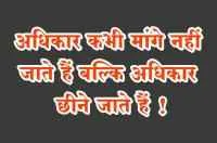 अधिकार कभी मांगे नहीं जाते हैं बल्कि अधिकार छीने जाते हैं !
